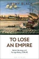 To Lose an Empire: British Strategy and Foreign Policy, 1758-90 - Jeremy Black - cover