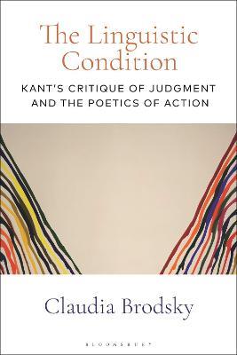 The Linguistic Condition: Kant's Critique of Judgment and the Poetics of Action - Claudia Brodsky - cover