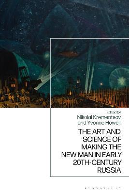 The Art and Science of Making the New Man in Early 20th-Century Russia - cover