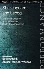 Shakespeare and Lecoq: A Practical Guide for Actors, Directors, Students and Teachers