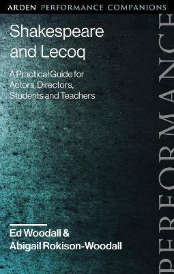 Shakespeare and Lecoq: A Practical Guide for Actors, Directors, Students and Teachers - Ed Woodall,Abigail Rokison-Woodall - cover