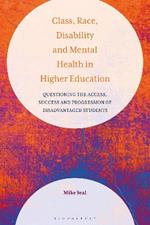 Class, Race, Disability and Mental Health in Higher Education: Questioning the Access, Success and Progression of Disadvantaged Students