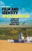 Film and Identity in Kazakhstan: Soviet and Post-Soviet Culture in Central Asia - Rico Isaacs - cover