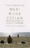 The Cinema of Nuri Bilge Ceylan: The Global Vision of a Turkish Filmmaker - Bulent Diken,Graeme Gilloch,Craig Hammond - cover