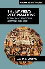 The Empire’s Reformations: Politics and Religion in Germany, 1495-1648