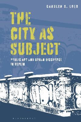 The City as Subject: Public Art and Urban Discourse in Berlin - Carolyn S. Loeb - cover