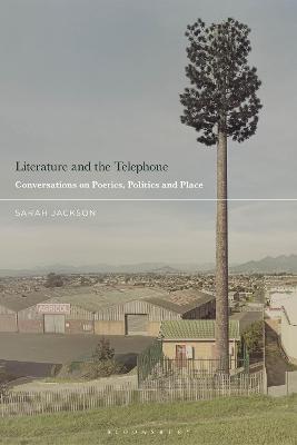 Literature and the Telephone: Conversations on Poetics, Politics and Place - Sarah Jackson - cover