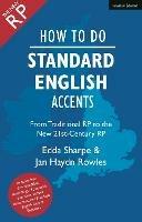 How to Do Standard English Accents: From Traditional RP to the New 21st-Century Neutral Accent - Jan Haydn Rowles,Edda Sharpe - cover