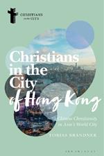 Christians in the City of Hong Kong: Chinese Christianity in Asia's World City