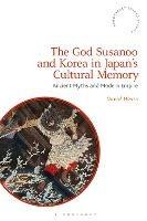 The God Susanoo and Korea in Japan’s Cultural Memory: Ancient Myths and Modern Empire - David Weiss - cover