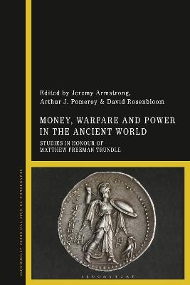 Money, Warfare and Power in the Ancient World: Studies in Honour of Matthew Freeman Trundle - cover