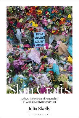 Skin Crafts: Affect, Violence and Materiality in Global Contemporary Art - Julia Skelly - cover