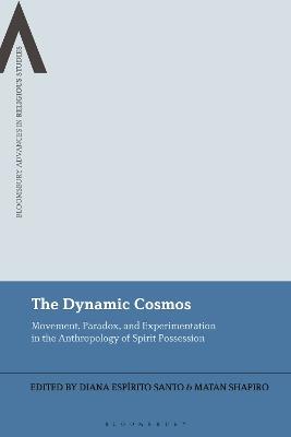 The Dynamic Cosmos: Movement, Paradox, and Experimentation in the Anthropology of Spirit Possession - cover