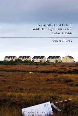 Form, Affect and Debt in Post-Celtic Tiger Irish Fiction: Ireland in Crisis - Eoin Flannery - cover