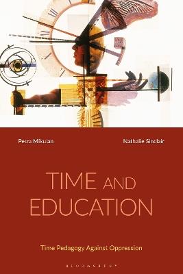 Time and Education: Time Pedagogy Against Oppression - Petra Mikulan,Nathalie Sinclair - cover