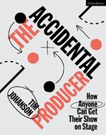 The Accidental Producer: How Anyone Can Get Their Show on Stage