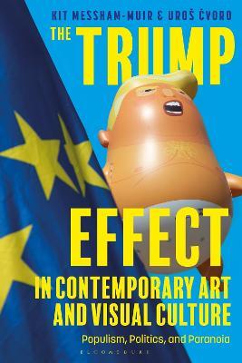 The Trump Effect in Contemporary Art and Visual Culture: Populism, Politics, and Paranoia - Kit Messham-Muir,Uros Cvoro - cover