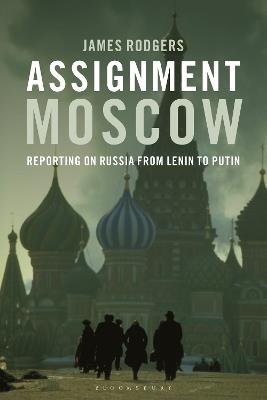 Assignment Moscow: Reporting on Russia from Lenin to Putin - James Rodgers - cover