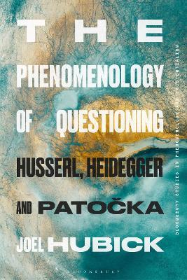 The Phenomenology of Questioning: Husserl, Heidegger and Patocka - Joel Hubick - cover