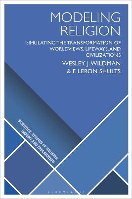 Modeling Religion: Simulating the Transformation of Worldviews, Lifeways, and Civilizations - Wesley J. Wildman,F. LeRon Shults - cover