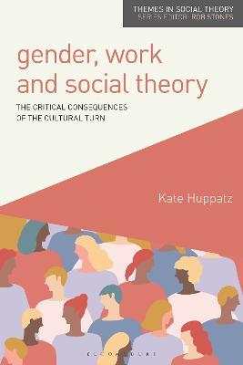 Gender, Work and Social Theory: The Critical Consequences of the Cultural Turn - Kate Huppatz - cover