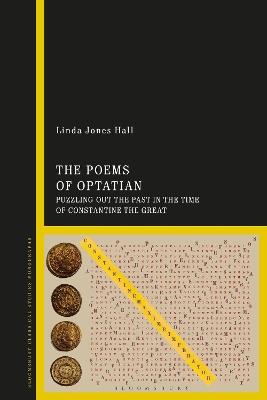 The Poems of Optatian: Puzzling out the Past in the Time of Constantine the Great - Linda Jones Hall - cover