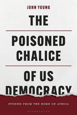 The Poisoned Chalice of US Democracy: Studies from the Horn of Africa - John Young - cover