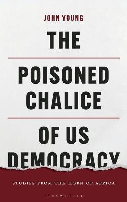 The Poisoned Chalice of US Democracy: Studies from the Horn of Africa - John Young - cover