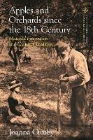 Apples and Orchards since the Eighteenth Century: Material Innovation and Cultural Tradition - Joanna Crosby - cover