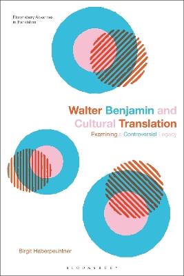 Walter Benjamin and Cultural Translation: Examining a Controversial Legacy - Birgit Haberpeuntner - cover