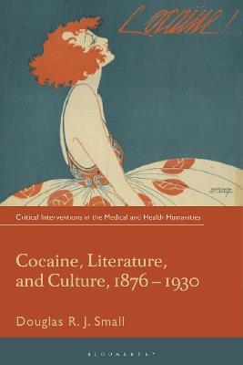 Cocaine, Literature, and Culture, 1876-1930 - Douglas RJ. Small - cover