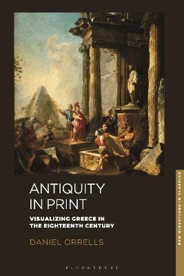 Antiquity in Print: Visualizing Greece in the Eighteenth Century - Daniel Orrells - cover