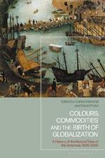 Colours, Commodities and the Birth of Globalization: A History of the Natural Dyes of the Americas, 1500-2000