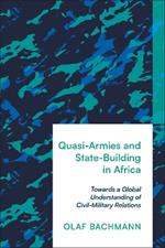 Quasi-Armies and State-Building in Africa: Towards a Global Understanding of Civil-Military Relations