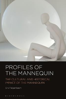 Profiles of the Mannequin: The Cultural and Historical Impact of the Mannequin - Eric Feigenbaum - cover