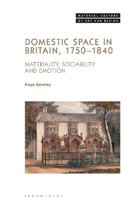 Domestic Space in Britain, 1750-1840: Materiality, Sociability and Emotion - Freya Gowrley - cover