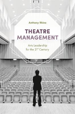 Theatre Management: Arts Leadership for the 21st Century - Anthony Rhine - cover