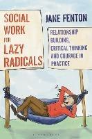 Social Work for Lazy Radicals: Relationship Building, Critical Thinking and Courage in Practice