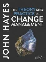 The Theory and Practice of Change Management - John Hayes - cover