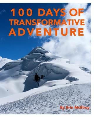 100 Days of Transformative Adventure: Inspirational photography and stories of exploring nature without and within - Erin McElroy - cover