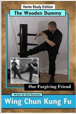 Wing Chun Kung Fu - the Wooden Dummy - Our Forgiving Friend - Hse - Mark Beardsell - cover