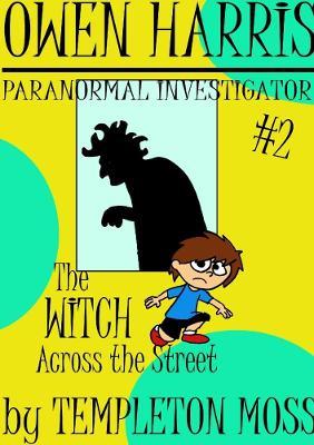 Owen Harris: Paranormal Investigator #2, the Witch Across the Street - Templeton Moss - cover