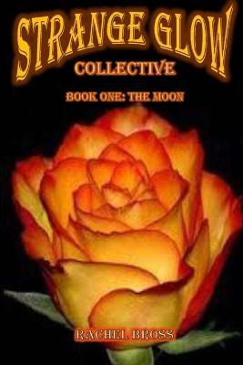 Strange Glow Collective: Book One: the Moon - Rachel Bross - cover