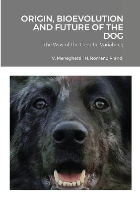 Origin, Bioevolution and Future of the Dog: The Way of the Genetic Variability - Vittorino Meneghetti,Nadia Romano Prandi - cover