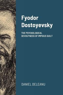 Fyodor Dostoyevsky: The Psychological Devoutness of Impious Guilt - Daniel Deleanu - cover