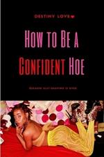 How To Be A Confident Hoe... Because slut shaming Is Over