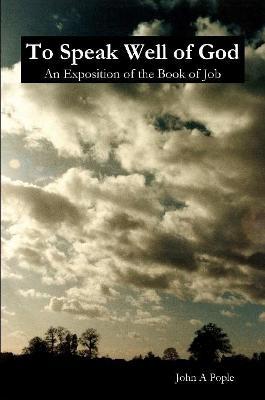 To Speak Well of God: an Exposition of the Book of Job - John A. Pople - cover