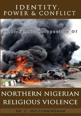 Identity, Power, and Conflict: Inter-Ethnic Perspective of Northern Nigeria Religious Violence - Cecilia Iro-Cunningham - cover
