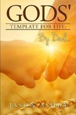 Gods' Template for Life; by Dad..