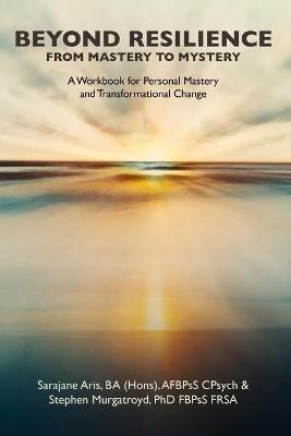 Beyond Resilience from Mastery to Mystery A Workbook for Personal Mastery and Transformational Change - Stephen Murgatroyd,Sarajane Aris - cover